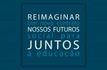 Reimaginar nossos futuros juntos : Um novo contrato social para a educação.
